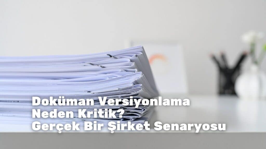 Doküman Versiyonlama Neden Kritik? Gerçek Bir Şirket Senaryosu