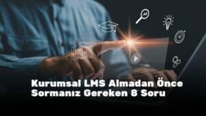 Kurumsal LMS Almadan Önce Sormanız Gereken 8 Soru
